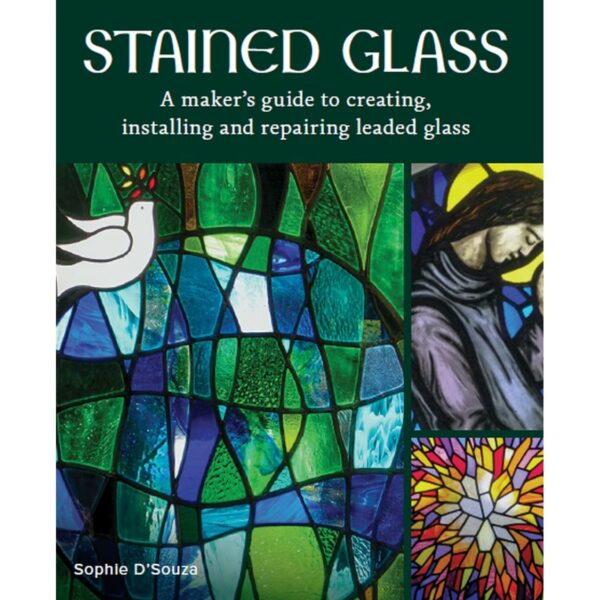Stained Glass: A maker's guide to creating, installing and repairing leaded glass